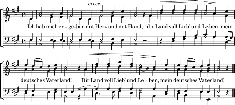 \header { tagline = ##f }
\layout { indent = 0 \context { \Score \remove "Bar_number_engraver" } }
global = { \key a \major \time 4/4 \partial 4 }
soprano = \relative c'' { \global
  e,4 | cis'2 b4 cis | a2 e4 e^\cresc | e'2 d4 e | cis2 r4
  a\! | fis'^\< fis fis fis\! | e2^\> cis4\! e | e d8 (cis) d4 e | cis2 r4
  a^\< | fis' fis a fis\! | e2^\> cis4\! e | e d8 (cis) d4 e cis2 r4 \bar "|."
}
alto = \relative c' { \global
  e4 | a2 gis4 gis | a2 e4 e | a2 a4 gis | a2 r4
  a | d d d d | cis2 cis4 a | a a gis b | a2 r4
  a | d d d d | cis (b) a a | a a gis <gis b> | a2 r4 \bar "|."
}
tenor = \relative c { \global
  e4 | e2 e4 e | e2 e4 e | e2 fis4 e | e2 r2 |
  r4 fis a b | cis2 a4 \slurDown a8 (gis) | fis4 fis e gis | e
  e a2~ | a4 a a a | gis2 a4 e | fis fis e e | e2 r4 \bar "|."
}
bass = \relative c { \global
  e4 | a,2 d4 d | cis2 e4 d | cis2 b4 e4 | a,2 r2 |
  r4 d fis gis | a2 a4 cis, | d b e e | a,2 r4
  a' | d,4. e8 fis4 d | e2 a,4 cis | d b e e, | a2 r4 \bar "|."
}
verse = \lyricmode {
  Ich hab mich er -- ge -- ben
  mit Herz und mit Hand,
  dir Land voll Lieb’ und Le -- ben,
  mein deut -- sches Va -- ter -- land!
  Dir Land voll Lieb’ und Le -- ben,
  mein deut -- sches Va -- ter -- land!
}
\score {
  \new ChoirStaff <<
    \new Staff \with { midiInstrument = "brass section" \consists "Merge_rests_engraver" }
    <<
      \new Voice = "soprano" { \voiceOne \soprano }
      \new Voice = "alto" { \voiceTwo \alto }
    >>
    \new Lyrics \with { \override VerticalAxisGroup #'staff-affinity = #CENTER }
      \lyricsto "soprano" \verse
    \new Staff \with { midiInstrument = "brass section" \consists "Merge_rests_engraver" }
    <<
      \clef bass
      \new Voice = "tenor" { \voiceOne \tenor }
      \new Voice = "bass" { \voiceTwo \bass }
    >>
  >>
  \layout { }
  \midi {
    \tempo 4=108
  }
}